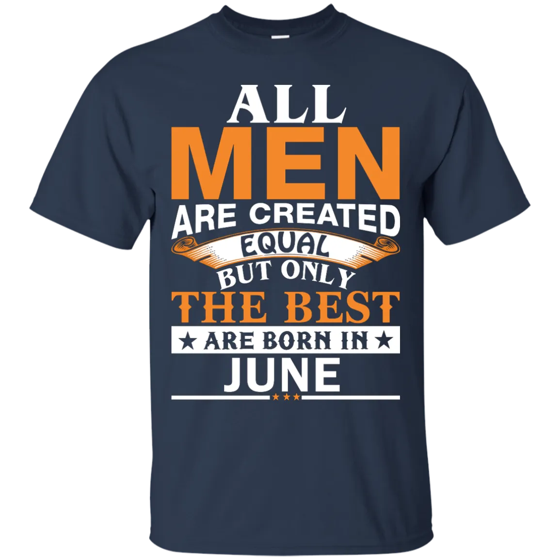 All Men Are Created Equal But Only The Best Are Born in June Shirt