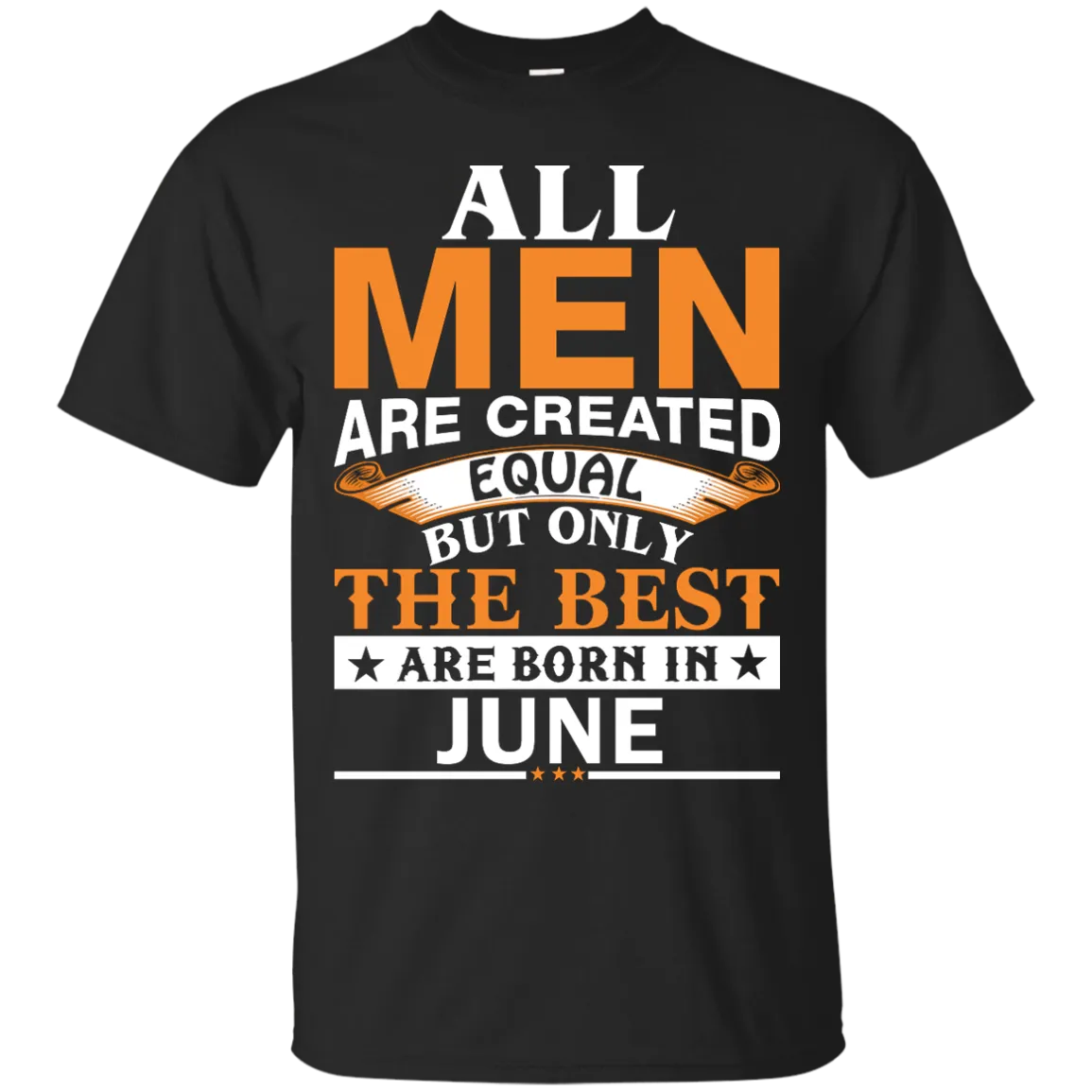 All Men Are Created Equal But Only The Best Are Born in June Shirt