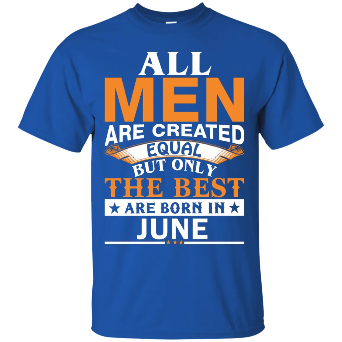 All Men Are Created Equal But Only The Best Are Born in June Shirt