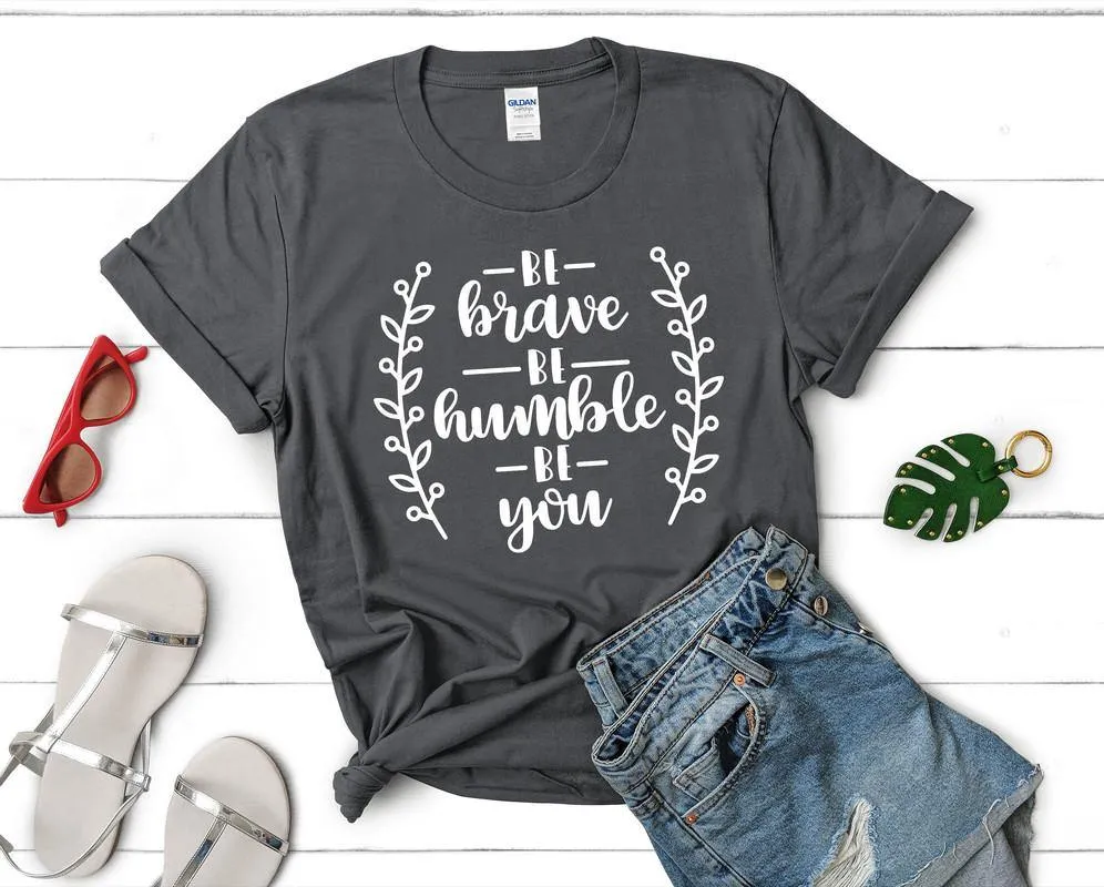 Be Brave Be Humble Be You Woman T Shirt.