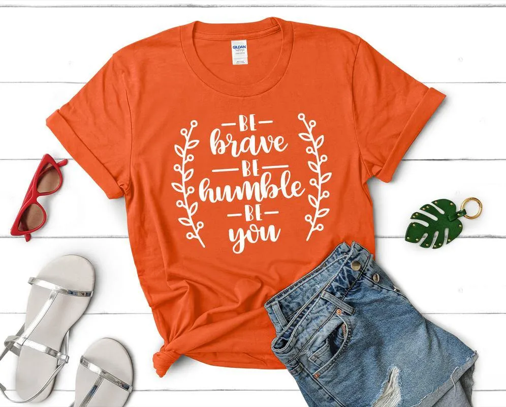 Be Brave Be Humble Be You Woman T Shirt.