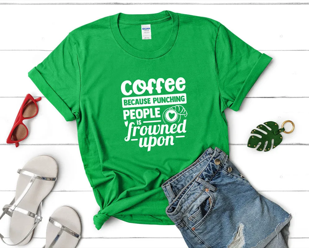 Coffee Because Punching People is Frowned Upon Woman T Shirt.