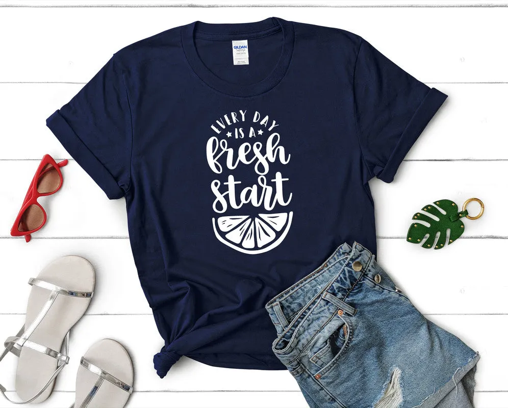 Every Day is a Fresh Start Woman T Shirt.