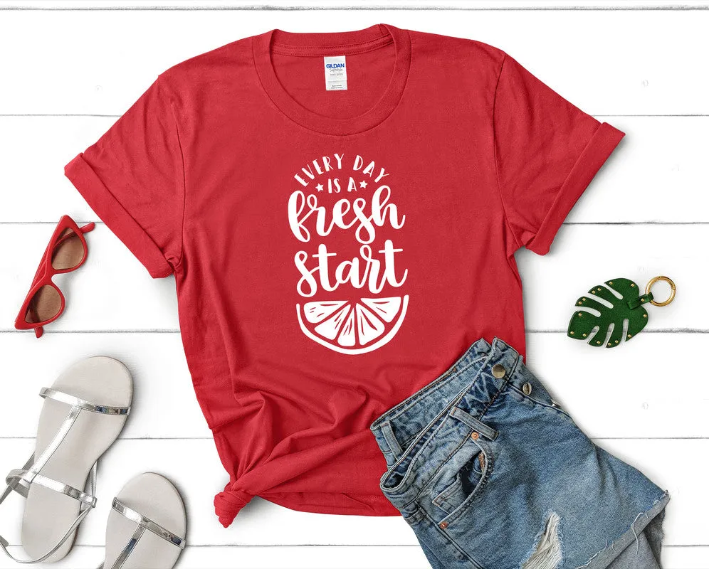 Every Day is a Fresh Start Woman T Shirt.