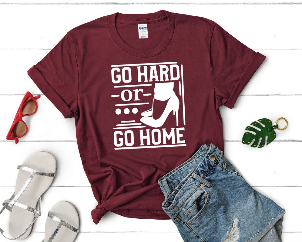 Go Hard or Go Home Woman T Shirt.