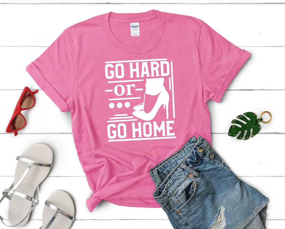 Go Hard or Go Home Woman T Shirt.