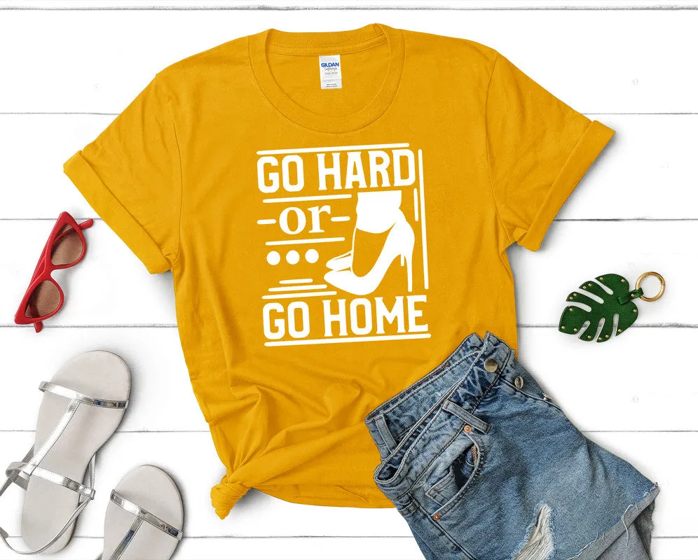 Go Hard or Go Home Woman T Shirt.